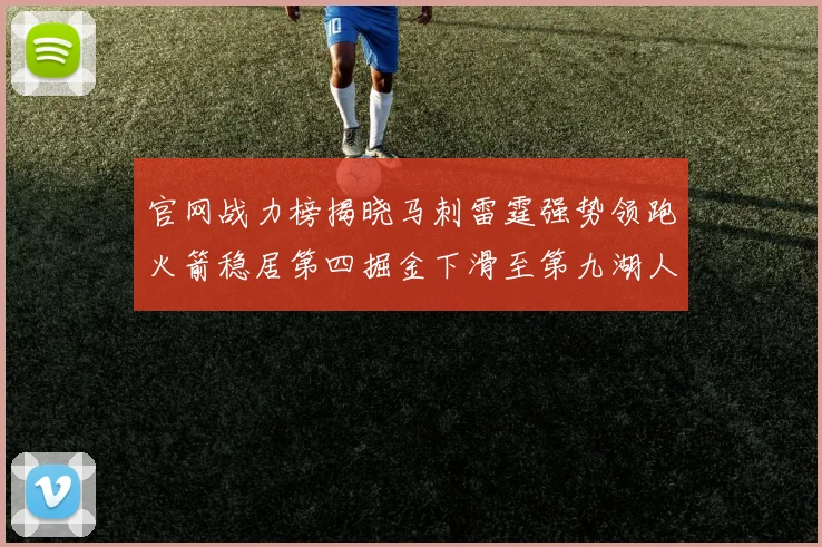 官网战力榜揭晓马刺雷霆强势领跑火箭稳居第四掘金下滑至第九湖人十名勇士十六快船十九