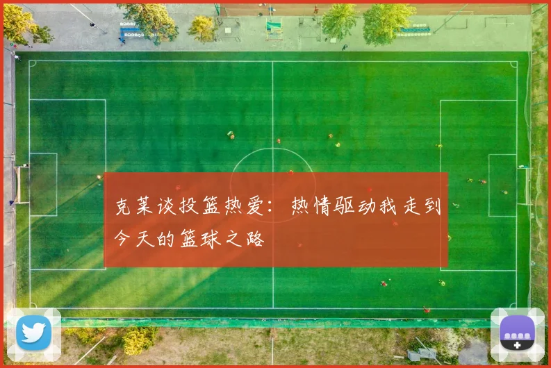 克莱谈投篮热爱：热情驱动我走到今天的篮球之路